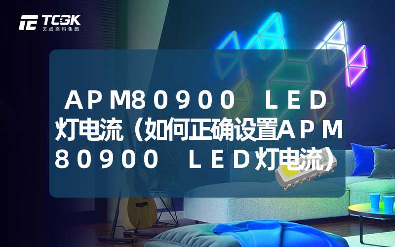 APM80900 LED灯电流（如何正确设置APM80900 LED灯电流）